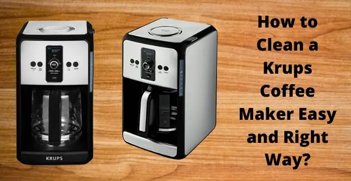 How To Clean Krups Coffee Maker Cleanestor