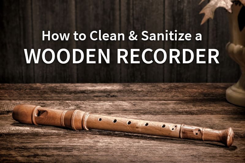 How To Clean A Wooden Recorder? | Cleanestor