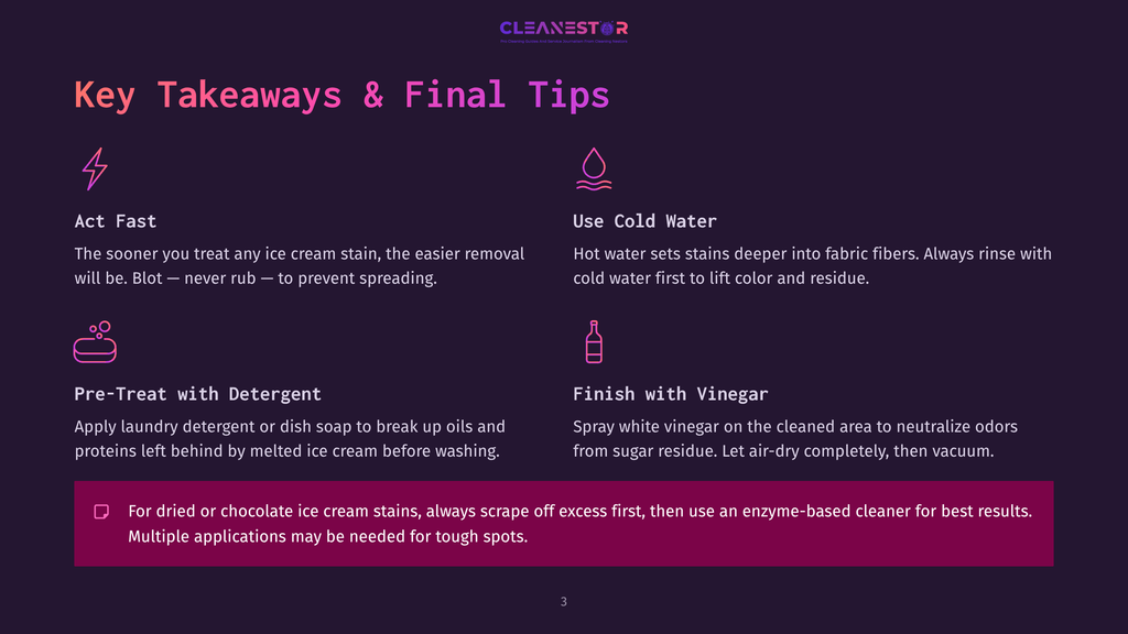 Key Takeaways And Final Tips For Cleaning Ice Cream Stains: Act Fast, Use Cold Water, Pre-Treat With Detergent, And Finish With Vinegar. Includes Icons For Each Tip.