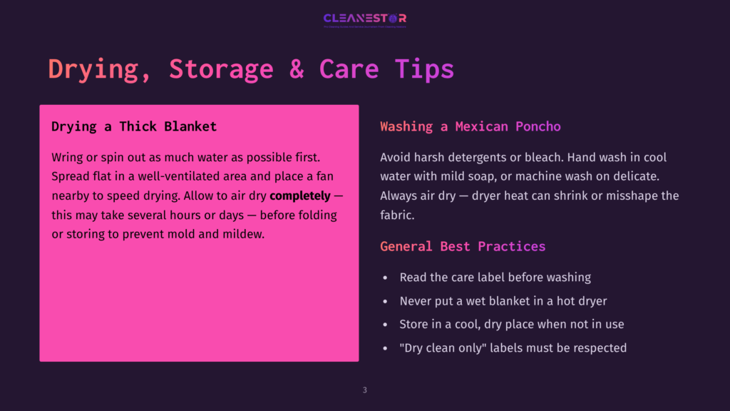 3 Drying Storage And Care Tips 1 Drying A Thick Blanket: Wring Or Spin Out Water, Spread Flat In A Well-Ventilated Area, And Air Dry To Prevent Mold And Mildew. Washing A Mexican Poncho: Avoid Harsh Detergents, Use Mild Soap, And Wash In Cool Water. Air Dry Or Tumble Dry On Low Heat. General Best Practices Include Checking Care Labels And Avoiding Wet Blankets In Hot Dryers.