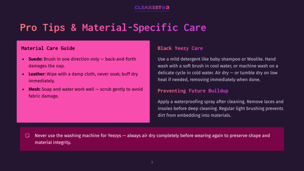 3 Pro Tips And Material Specific Care Cleanestor Pro Tips &Amp; Material-Specific Care Slide: Suede, Leather, And Mesh Cleaning Instructions, Plus Black Yeezy Care And Preventing Future Buildup Tips.