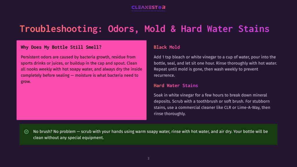 Troubleshooting Guide For Cleaning Water Bottles: Sections On Persistent Odors Caused By Bacteria, Black Mold Removal With Vinegar, And Hard Water Stain Removal With Clr Or Lime-A-Way. Includes A Tip For Cleaning Without Special Equipment.