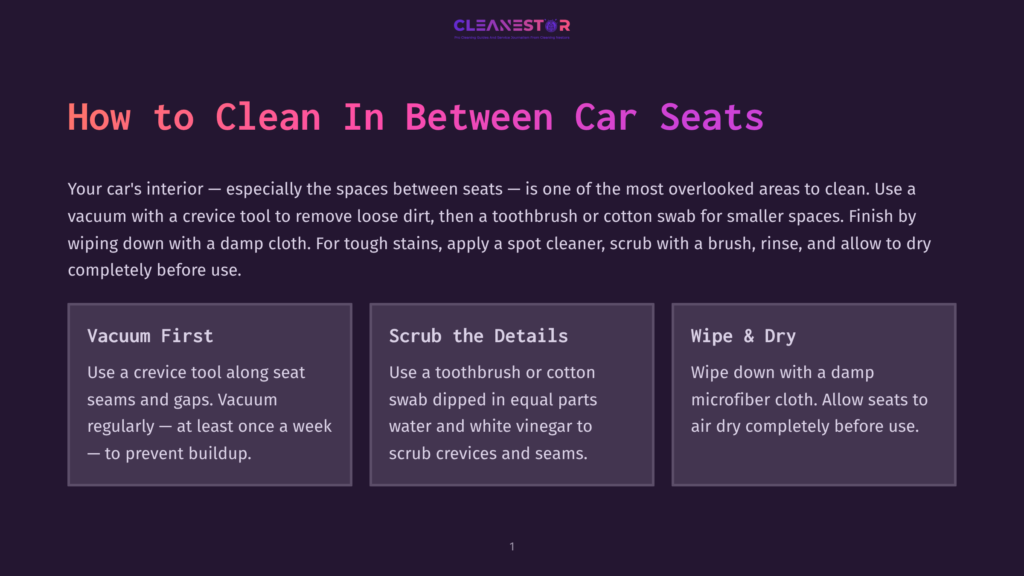 Infographic Titled &Quot;How To Clean In Between Car Seats&Quot; With Three Sections: &Quot;Vacuum First,&Quot; &Quot;Scrub The Details,&Quot; And &Quot;Wipe &Amp; Dry,&Quot; Offering Car Interior Cleaning Tips.