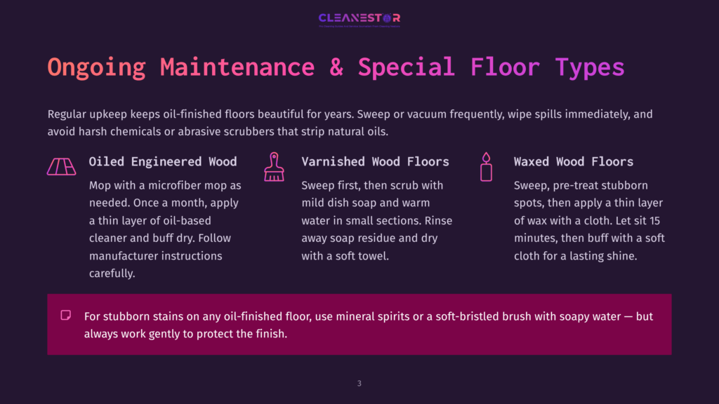 Ongoing Maintenance &Amp; Special Floor Types: Oiled Engineered Wood, Varnished Wood Floors, And Waxed Wood Floors. Tips For Cleaning And Protecting Different Wood Floor Finishes.