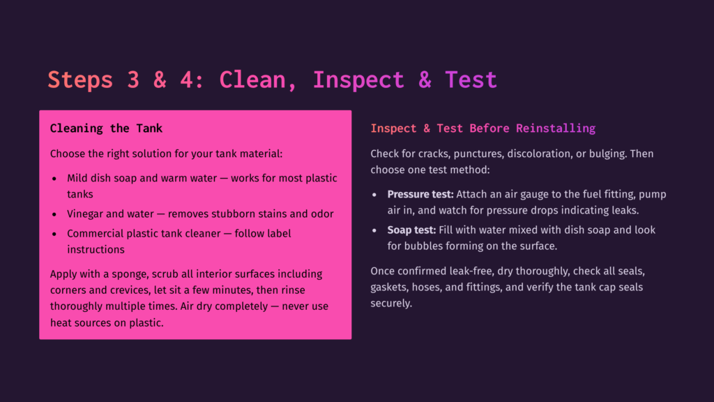 4 Steps 3 And 4 Clean Inspect And Test Steps 3 &Amp; 4: Clean, Inspect &Amp; Test. Instructions For Cleaning A Tank With Mild Soap And Warm Water, Vinegar And Water, Or Commercial Plastic Tank Cleaner, Followed By Inspection And Pressure Testing For Leaks.