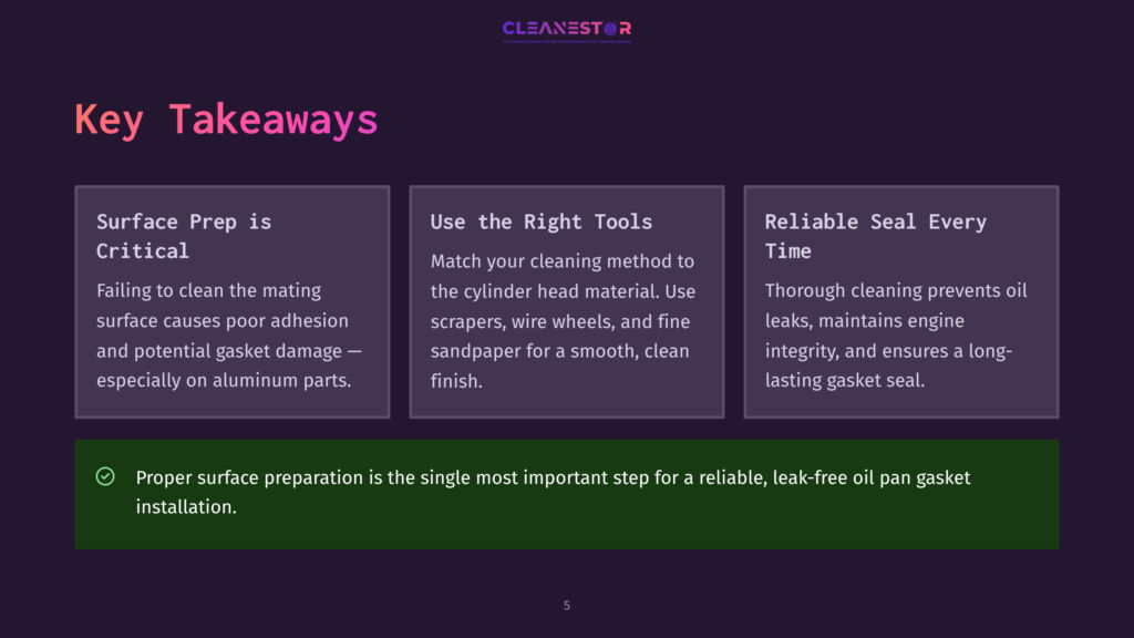 Key Takeaways From Cleanestor: Surface Prep Is Critical, Use The Right Tools, And Reliable Seal Every Time. Proper Surface Preparation Is Key For A Reliable, Leak-Free Oil Pan Gasket Installation.
