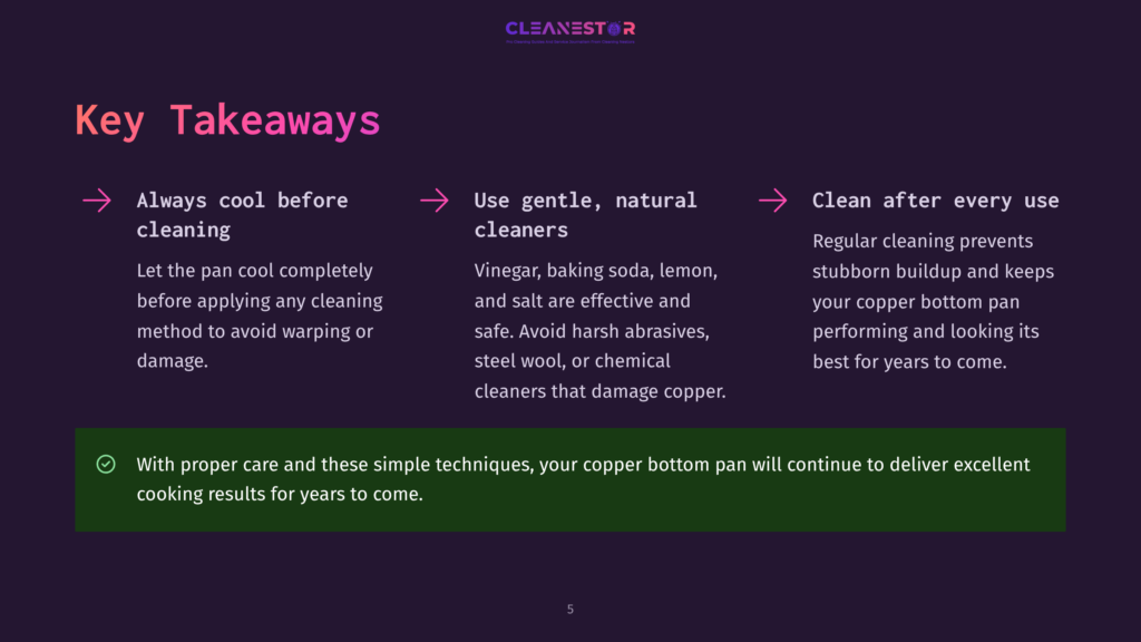 Key Takeaways For Cleaning Copper Cookware: Always Cool Pans Before Cleaning, Use Gentle Natural Cleaners Like Vinegar And Baking Soda, And Clean After Every Use To Prevent Buildup. The Text Emphasizes Proper Care For Copper Bottom Pans.