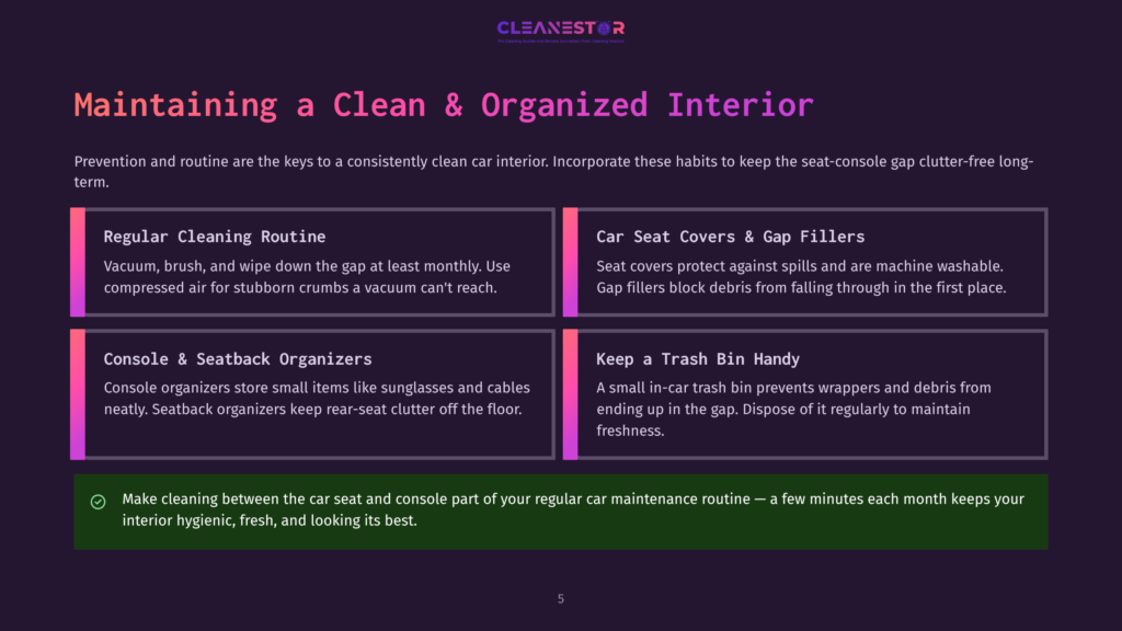 5 Maintaining A Clean And Organized Interior Cleanestor Graphic: Maintaining A Clean &Amp; Organized Interior. Tips Include Regular Cleaning Routine, Car Seat Covers &Amp; Gap Fillers, Console &Amp; Seatback Organizers, And Keep A Trash Bin Handy.