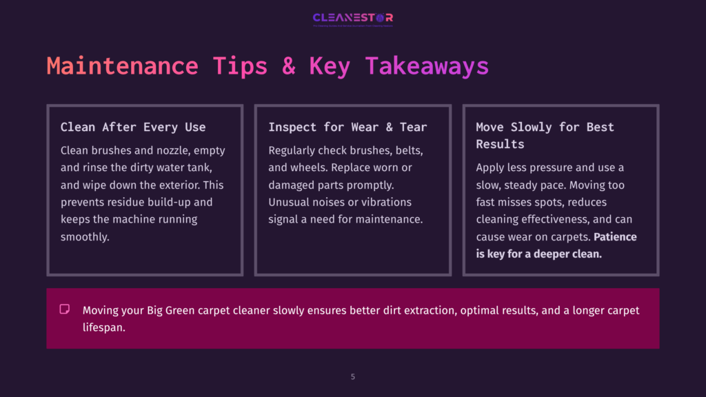 Graphic With Text Titled &Quot;Maintenance Tips &Amp; Key Takeaways&Quot; From Cleanestor, Detailing Carpet Cleaner Maintenance Advice: Clean After Every Use, Inspect For Wear &Amp; Tear, And Move Slowly For Best Results. A Final Tip States: Moving Your Big Green Carpet Cleaner Slowly Ensures Better Dirt Extraction, Optimal Results, And A Longer Carpet Lifespan.