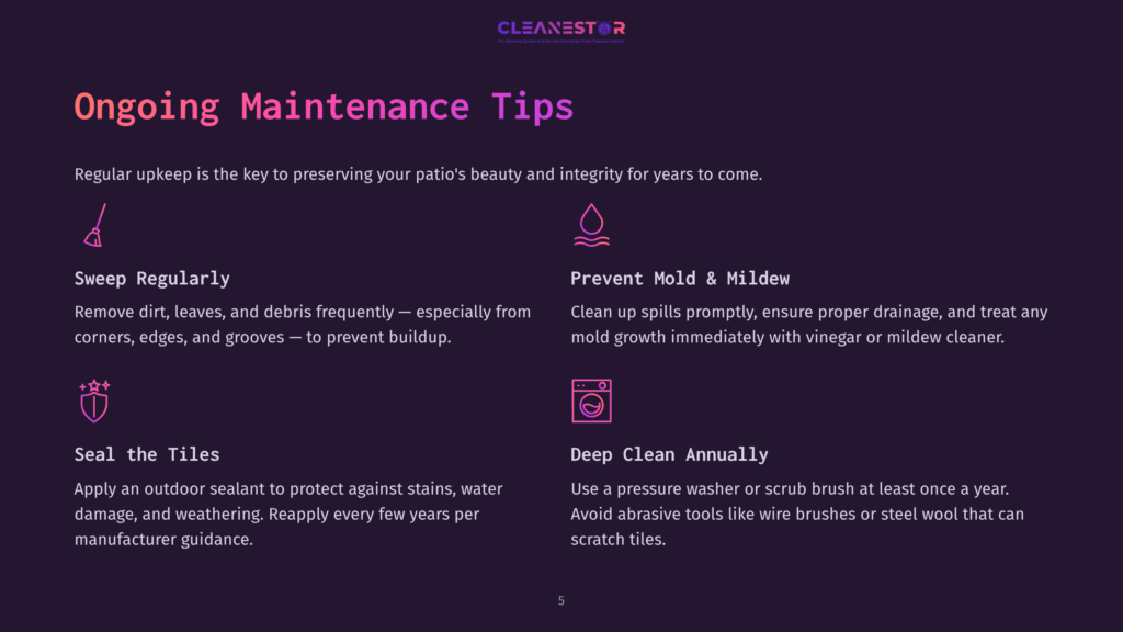5 Ongoing Maintenance Tips Cleanestor Ongoing Maintenance Tips For Patios: Sweep Regularly, Prevent Mold &Amp; Mildew, Seal The Tiles, And Deep Clean Annually.