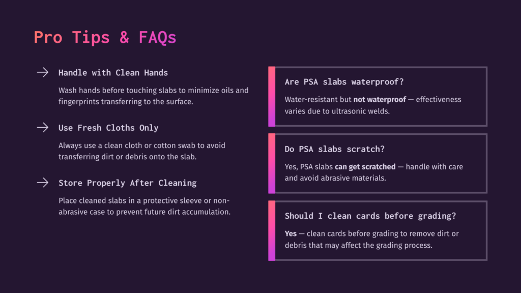 Pro Tips &Amp; Faqs About Psa Slabs: Handle With Clean Hands, Use Fresh Cloths Only, Store Properly After Cleaning. Faqs Cover If Psa Slabs Are Waterproof, Scratch-Resistant, And If Cards Should Be Cleaned Before Grading.