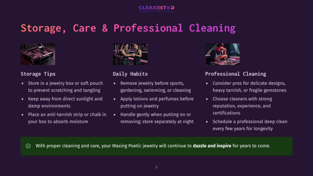 A Slide With The Title &Quot;Storage, Care &Amp; Professional Cleaning&Quot; For Jewelry, Featuring Three Columns: &Quot;Storage Tips,&Quot; &Quot;Daily Habits,&Quot; And &Quot;Professional Cleaning.&Quot; The Text Provides Advice On Storing Jewelry In A Box, Avoiding Exposure To Sunlight And Dampness, And Using Anti-Tarnish Strips. It Also Advises On Removing Jewelry Before Sports, Swimming, Or Cleaning, And Handling It Gently. Professional Cleaning Suggestions Include Considering Delicate Designs, Heavy Tarnish, Or Fragile Gemstones, And Scheduling Professional Deep Cleaning Every Few Years For Longevity. The Background Is A Dark Purple Gradient With A Subtle Starry Pattern.