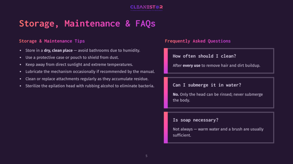 Storage, Maintenance &Amp; Faqs For Cleanestor Hair Removal Device. Includes Tips On Dry, Clean Storage, Protective Cases, Avoiding Sunlight/Extreme Temperatures, Mechanism Cleaning, And Head Sterilization. Frequently Asked Questions Cover Cleaning, Submerging In Water, And Soap Usage.