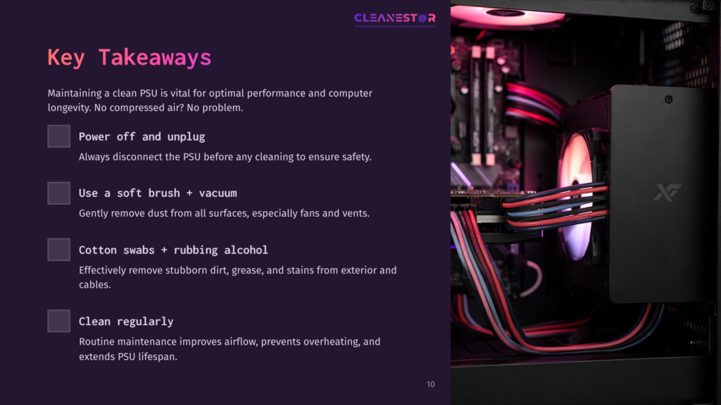 Key Takeaways For Cleaning A Pc Psu: Power Off And Unplug, Use A Soft Brush And Vacuum, Cotton Swabs With Rubbing Alcohol For Stubborn Grime, And Clean Regularly For Optimal Performance.
