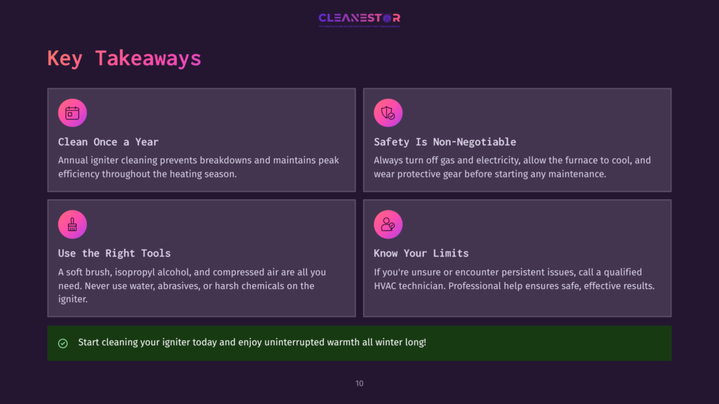 10 Key Takeaways 73 Infographic With Four Key Takeaways For Igniter Cleaning: &Quot;Clean Once A Year,&Quot; &Quot;Safety Is Non-Negotiable,&Quot; &Quot;Use The Right Tools,&Quot; And &Quot;Know Your Limits.&Quot; Includes Icons And Brief Descriptions. The Bottom Green Banner Reads &Quot;Start Cleaning Your Igniter Today And Enjoy Uninterrupted Warmth All Winter Long!