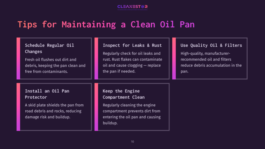 Clean Oil Pan Maintenance Tips: Schedule Regular Oil Changes, Inspect For Leaks And Rust, Use Quality Oil, Install An Oil Pan Protector, And Keep The Engine Compartment Clean.