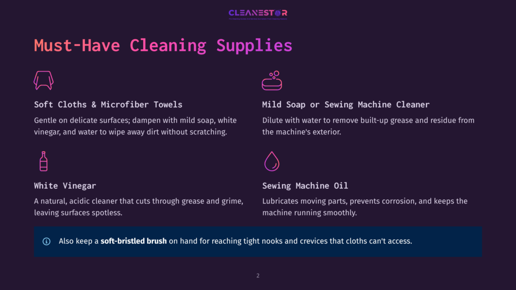 2 Must Have Cleaning Supplies Must-Have Cleaning Supplies Graphic: Soft Cloths, Microfiber Towels, White Vinegar, Mild Soap, Sewing Machine Cleaner, And Sewing Machine Oil Are Listed With Icons. The Graphic Also States To Keep A Soft-Bristled Brush Handy.