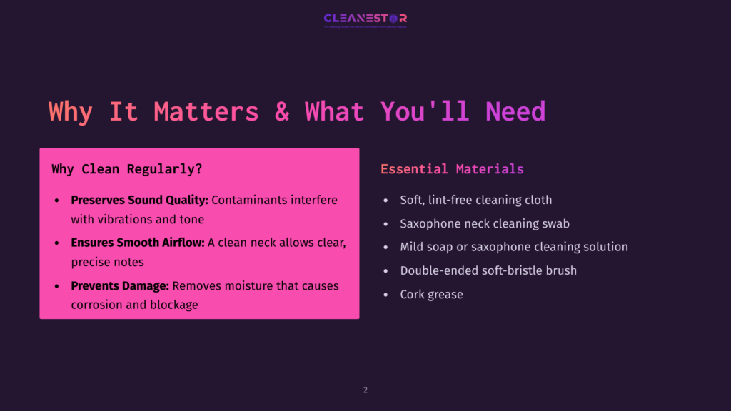 2 Why It Matters And What Youll Need Cleanestor Logo At The Top. Slide Titled &Quot;Why It Matters &Amp; What You'Ll Need&Quot; In Large White Text. Left Side Titled &Quot;Why Clean Regularly?&Quot; With Bullet Points: Preserves Sound Quality, Ensures Smooth Airflow, Prevents Damage. Right Side Titled &Quot;Essential Materials&Quot; With Bullet Points: Soft, Lint-Free Cleaning Cloth, Saxophone Neck Cleaning Swab, Mild Soap Or Saxophone Cleaning Solution, Double-Ended Soft-Bristle Brush, Cork Grease.