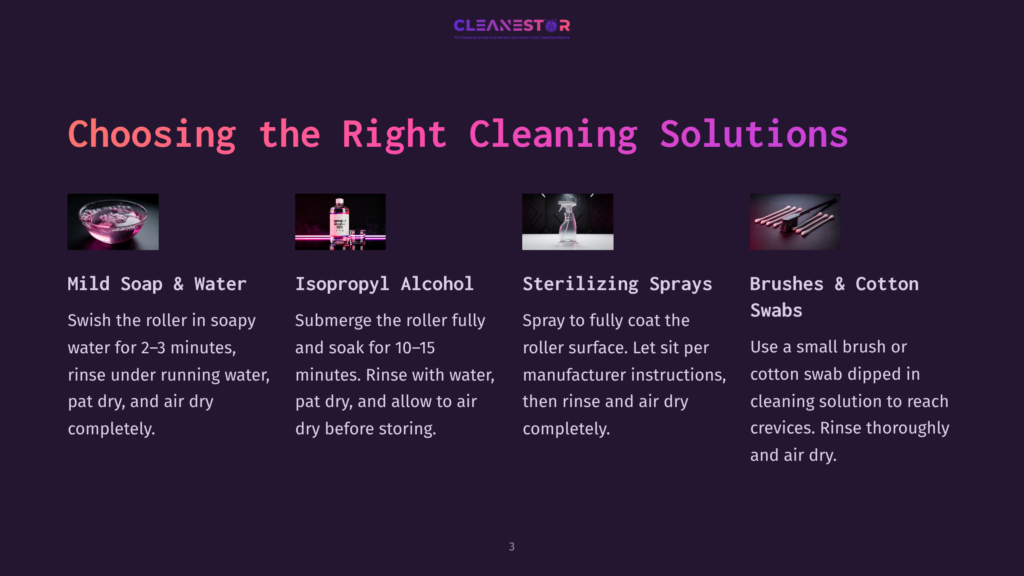 3 Choosing The Right Cleaning Solutions Four Cleaning Solutions For Rollers: Mild Soap And Water, Isopropyl Alcohol, Sterilizing Sprays, And Brushes &Amp; Cotton Swabs, With Accompanying Instructions.