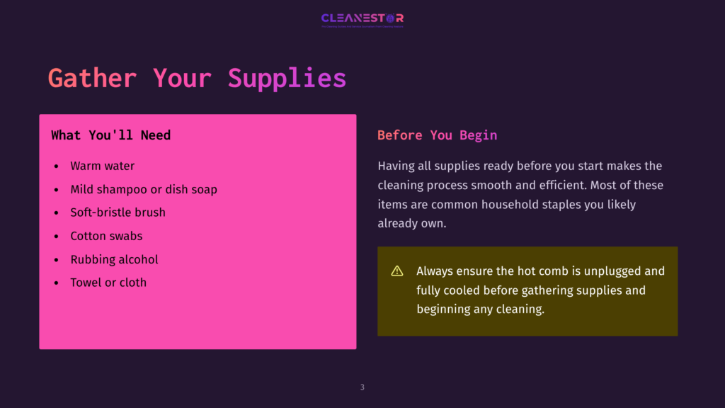 3 Gather Your Supplies 13 A Slide Titled &Quot;Gather Your Supplies&Quot; Lists Essential Cleaning Items: Warm Water, Mild Soap, A Soft-Bristle Brush, Cotton Swabs, Rubbing Alcohol, And A Towel. A Secondary Section Advises &Quot;Before You Begin,&Quot; Emphasizing Having Supplies Ready And Ensuring The Hot Comb Is Unplugged And Cool.