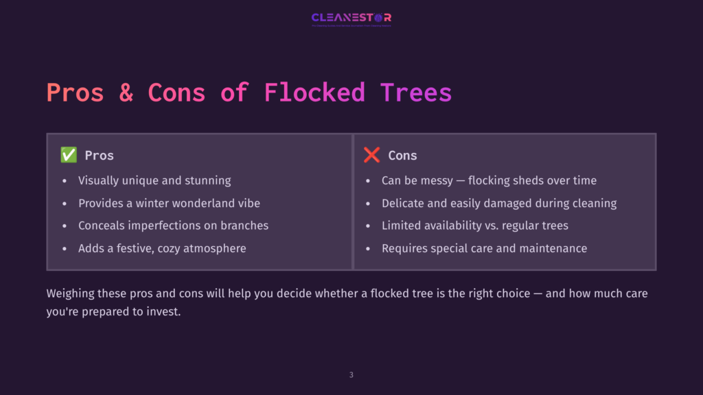 Pros And Cons Of Flocked Trees: Visually Unique And Stunning, Provides A Winter Wonderland Vibe, Conceals Imperfections, Adds A Festive, Cozy Atmosphere. Cons: Messy, Flocking Sheds, Delicate, Easily Damaged, Limited Availability, Requires Special Care.