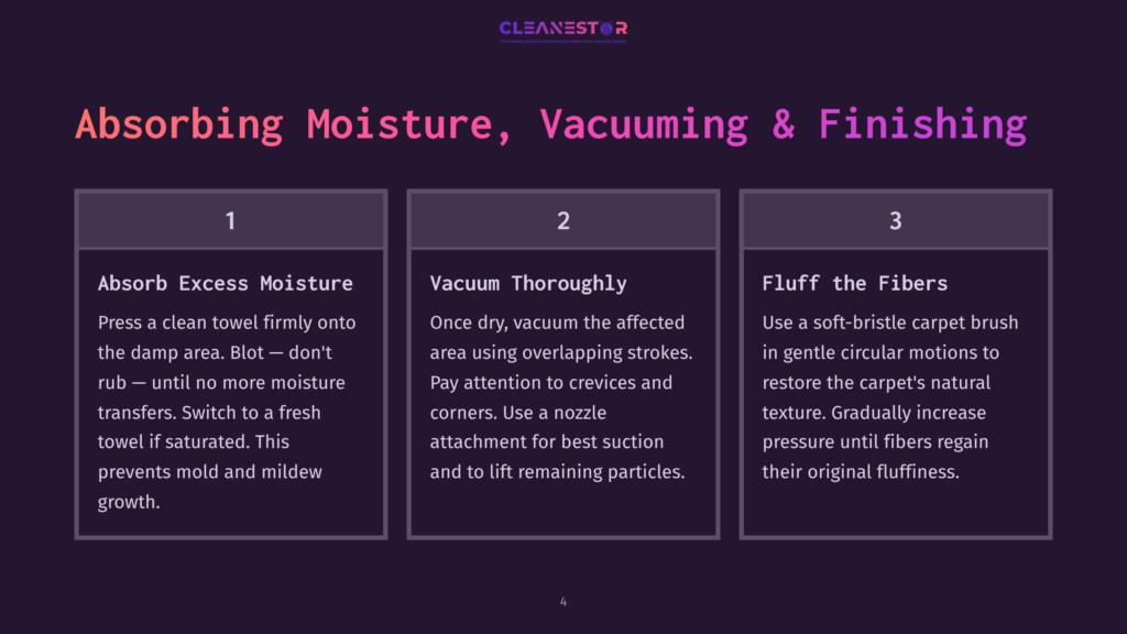 4 Absorbing Moisture Vacuuming And Finishing Three Steps For Carpet Cleaning: 1. Absorb Excess Moisture With A Towel. 2. Vacuum Thoroughly. 3. Fluff The Fibers With A Soft-Bristle Brush. Text From Cleanestor Logo.