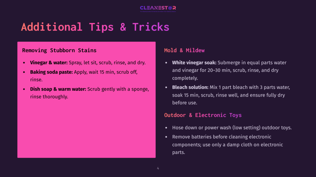 A Dark Background With A Purple Gradient Features A Slide Titled &Quot;Additional Tips &Amp; Tricks.&Quot; The Slide Is Divided Into Two Columns. The Left Column, In A Pink Rectangle, Lists &Quot;Removing Stubborn Stains&Quot; With Bullet Points For Vinegar &Amp; Water, Baking Soda Paste, And Dish Soap &Amp; Warm Water. The Right Column Lists &Quot;Mold &Amp; Mildew&Quot; With Bullet Points For White Vinegar Soak And Bleach Solution, And &Quot;Outdoor &Amp; Electronic Toys&Quot; With Bullet Points For Hose Down And Remove Batteries.