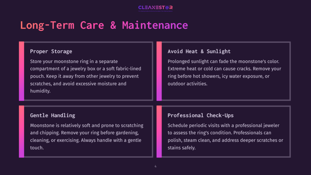 4 Long Term Care And Maintenance Sections Titled 'Long-Term Care &Amp; Maintenance' With Four Parts: 'Proper Storage' Advises To Store Your Moonstone Ring In A Separate Compartment, 'Avoid Heat &Amp; Sunlight' Suggests Removing Your Ring Before Hot Showers And Outdoor Activities, 'Gentle Handling' Recommends Removing The Ring Before Gardening Or Exercising, And 'Professional Check-Ups' Advises Scheduling Visits With A Professional Jeweler For Polishing And Cleaning.