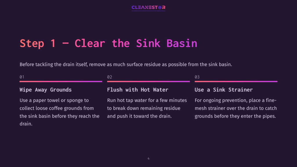 4 Step 1 Clear The Sink Basin Step 1: Clear The Sink Basin. Instructions For Cleaning A Sink, Including Wiping Away Grounds, Flushing With Hot Water, And Using A Sink Strainer.