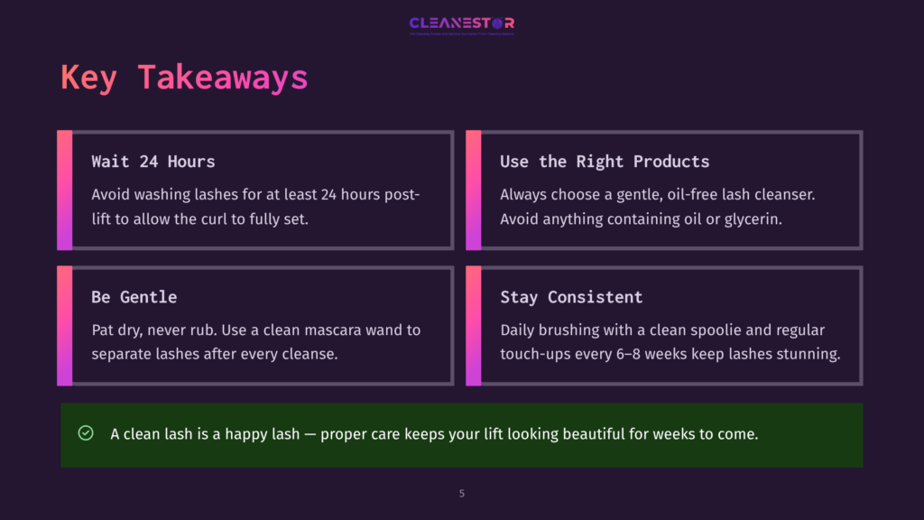 A Purple And Green Graphic With The Title &Quot;Key Takeaways&Quot; Includes Four Text Boxes. The First Box Reads &Quot;Wait 24 Hours: Avoid Washing Lashes For At Least 24 Hours Post-Lift To Allow The Curl To Fully Set.&Quot; The Second Box Reads &Quot;Use The Right Products: Always Choose A Gentle, Oil-Free Lash Cleanser. Avoid Anything Containing Oil Or Glycerin.&Quot; The Third Box Reads &Quot;Be Gentle: Pat Dry, Never Rub. Use A Clean Mascara Wand To Separate Lashes After Every Cleanse.&Quot; The Fourth Box Reads &Quot;Stay Consistent: Daily Brushing With A Clean Spoolie And Regular Touch-Ups Every 6-8 Weeks Keep Lashes Stunning.