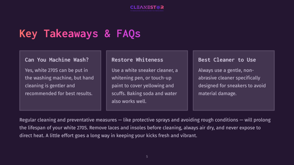 Key Takeaways &Amp; Faqs About Cleaning White 270S Sneakers: Can You Machine Wash? Restore Whiteness With Baking Soda. Best Cleaner To Use: Gentle, Non-Abrasive Cleaner.