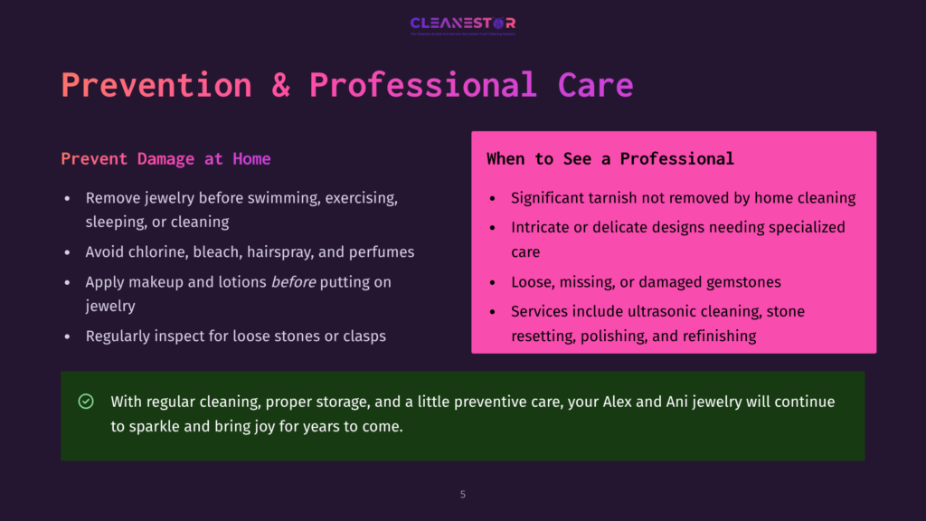 Prevention &Amp; Professional Care For Jewelry: Avoid Chlorine, Exercise, Hairspray, And Lotions. Seek Professional Cleaning For Significant Tarnish, Loose Stones, Or Ultrasonic Cleaning.