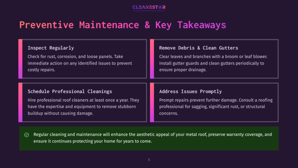 Preventive Maintenance And Key Takeaways For Metal Roofs: Inspect Regularly, Remove Debris And Clean Gutters, Schedule Professional Cleanings, And Address Issues Promptly. Regular Cleaning Enhances Aesthetic Appeal, Preserves Warranty, And Protects Your Home.