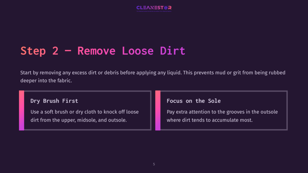 5 Step 2 Remove Loose Dirt Step 2: Remove Loose Dirt. Use A Dry Brush Or Cloth To Remove Excess Dirt From Sneakers, Focusing On The Sole And Upper, Before Applying Liquid Cleaner.