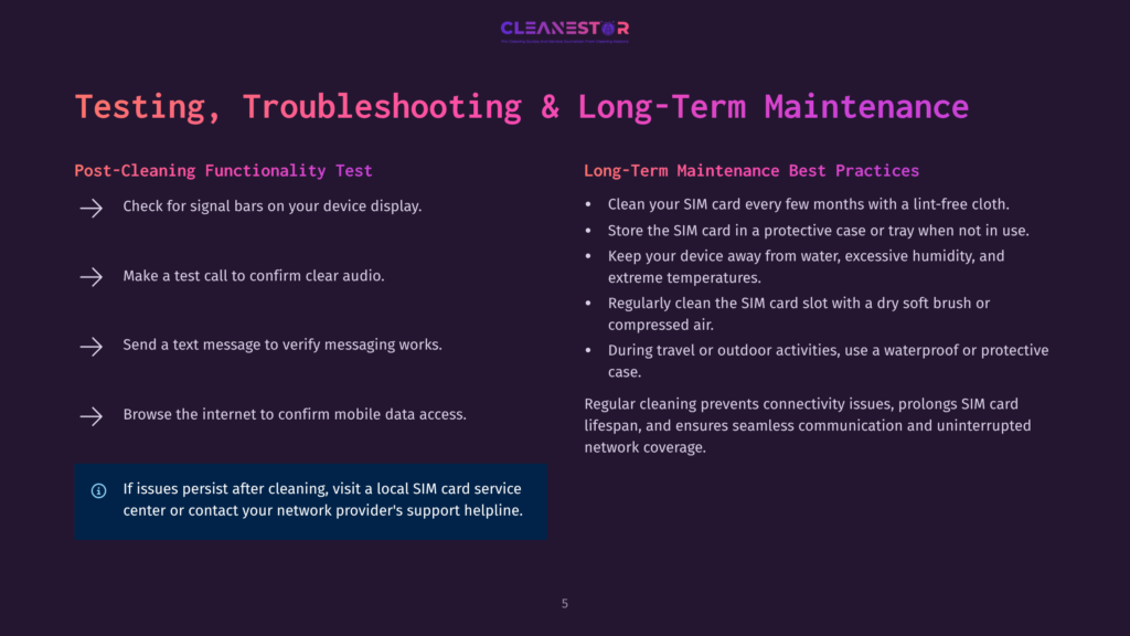 5 Testing Troubleshooting And Long Term Maintenance A Dark Purple Slide Titled &Quot;Testing, Troubleshooting &Amp; Long-Term Maintenance&Quot; With Two Columns: &Quot;Post-Cleaning Functionality Test&Quot; And &Quot;Long-Term Maintenance Best Practices.&Quot; The Left Column Lists Steps Like Checking Signal Bars, Testing Audio, Sending Messages, And Browsing The Internet. The Right Column Provides Tips Such As Protecting The Sim Card, Keeping The Device Dry, And Cleaning The Sim Slot. A Caution Icon With Text About Contacting A Network Provider Is In The Bottom Left.