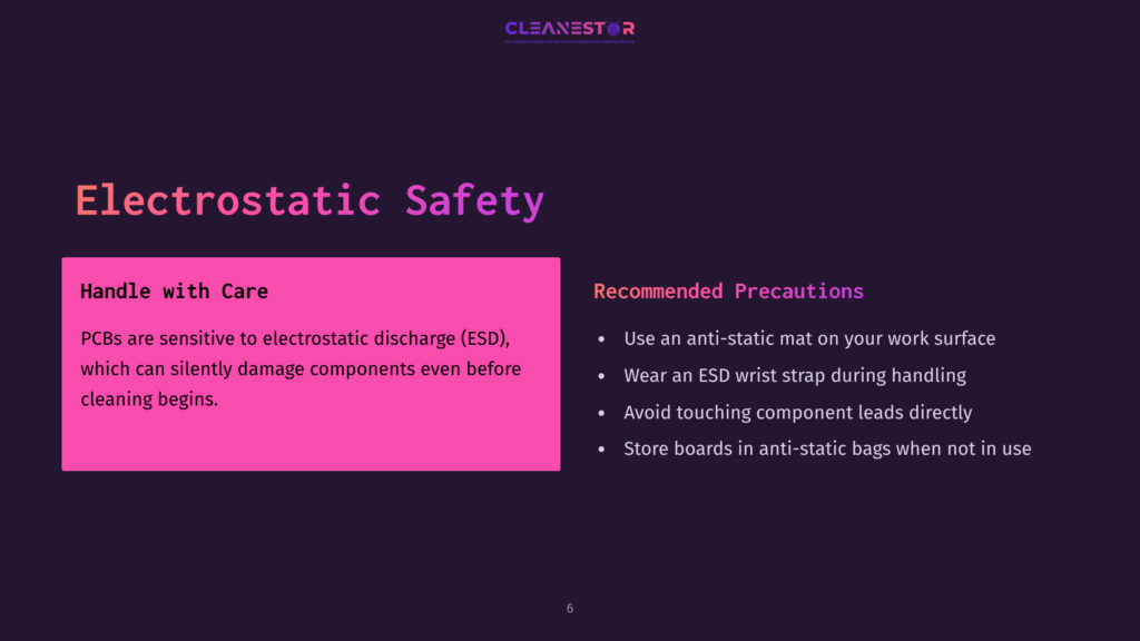 Slide 6: Electrostatic Safety. Handle With Care: Pcbs Are Sensitive To Electrostatic Discharge (Esd), Which Can Silently Damage Components Even Before Cleaning Begins. Recommended Precautions: Use An Anti-Static Mat, Wear An Esd Wrist Strap, Avoid Touching Components Directly, And Store Boards In Anti-Static Bags When Not In Use.