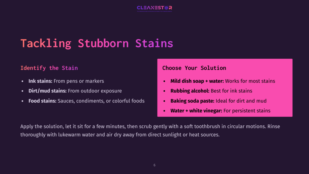 6 Tackling Stubborn Stains 2 Cleanestor Graphic: &Quot;Tackling Stubborn Stains&Quot; With &Quot;Identify The Stain&Quot; And &Quot;Choose Your Solution&Quot; Sections, Listing Ink, Dirt/Mud, And Food Stains, And Solutions Like Mild Dish Soap, Rubbing Alcohol, Baking Soda Paste, And Water + White Vinegar.