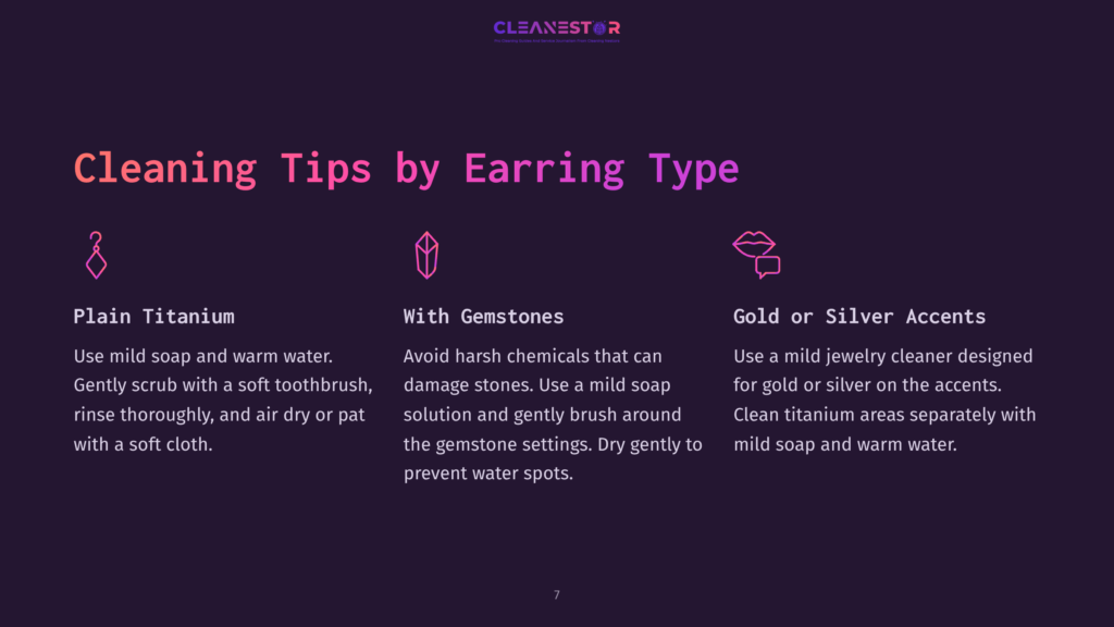7 Cleaning Tips By Earring Type Cleaning Tips By Earring Type: Plain Titanium, With Gemstones, And Gold Or Silver Accents. Includes Icons And Cleaning Instructions.
