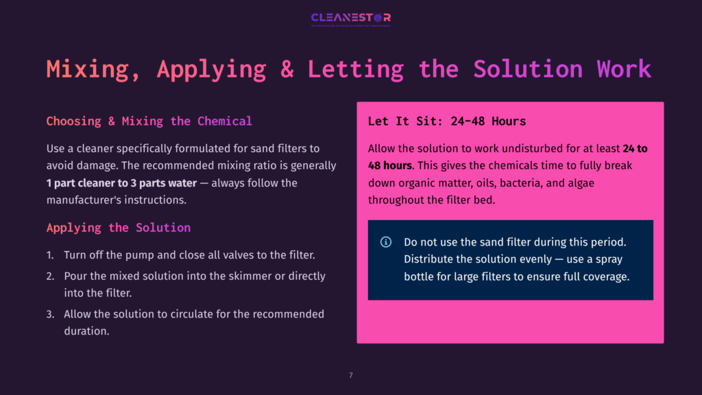 7 Mixing Applying And Letting The Solution Work Instructions For Mixing And Applying A Cleaning Solution For Sand Filters: Mix 1 Part Cleaner To 3 Parts Water, Let Sit For 24-48 Hours, Then Rinse.