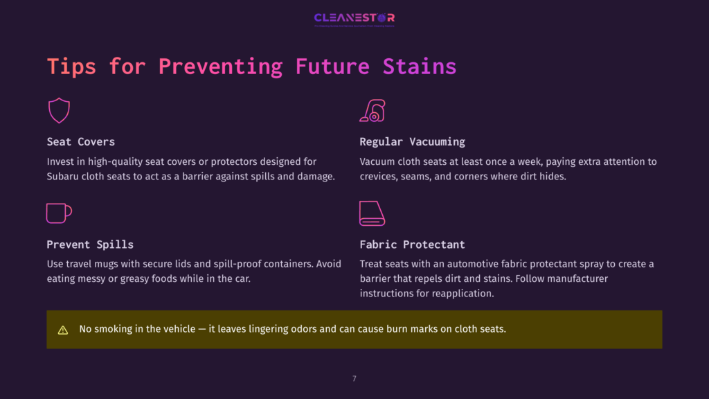 Tips For Preventing Future Car Stains: Use Seat Covers, Vacuum Regularly, Prevent Spills With Secure Lids, And Apply Fabric Protectant. No Smoking In The Vehicle.