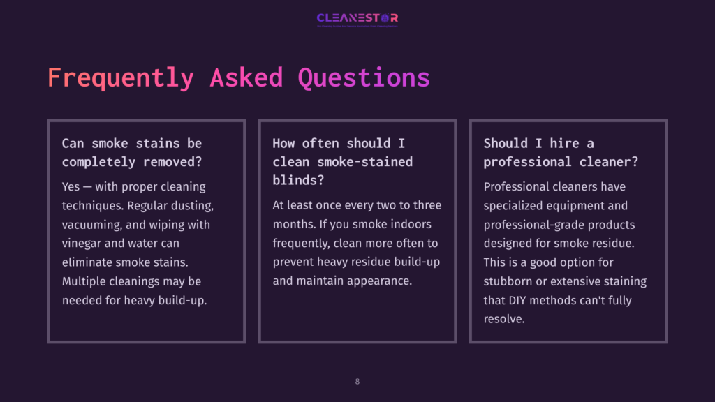 Frequently Asked Questions About Smoke Stain Removal: Can Smoke Stains Be Completely Removed? How Often Should I Clean Smoke-Stained Blinds? Should I Hire A Professional Cleaner?