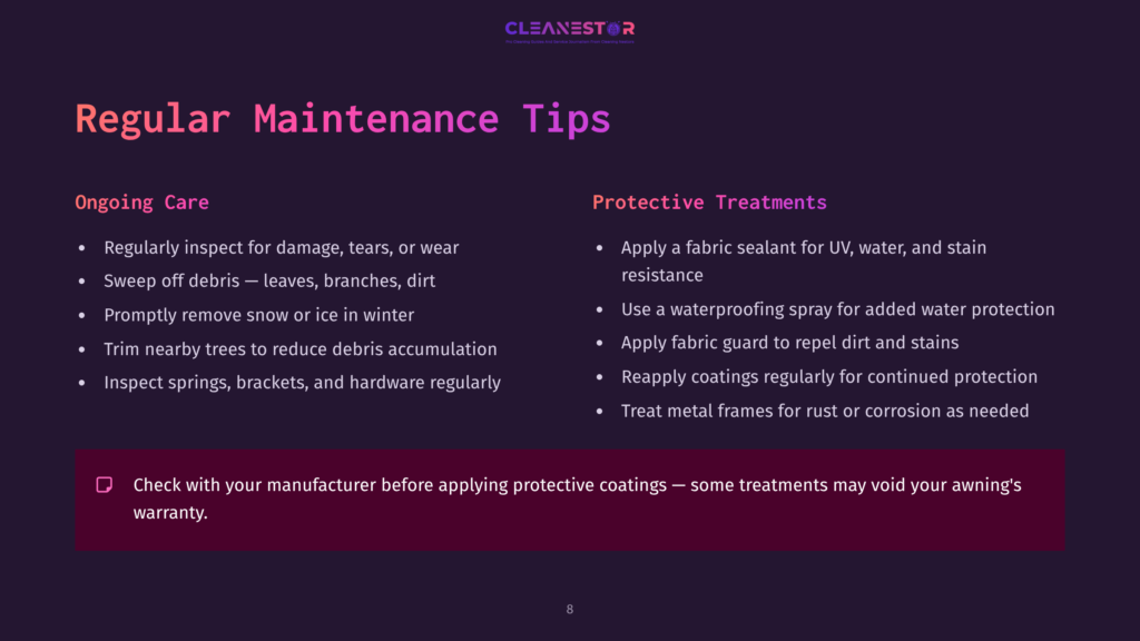 A Slide From Cleanestor Titled &Quot;Regular Maintenance Tips&Quot; With Two Columns: &Quot;Ongoing Care&Quot; And &Quot;Protective Treatments.&Quot; The &Quot;Ongoing Care&Quot; Column Lists Tips Like Inspecting For Damage, Sweeping Debris, Removing Snow, Trimming Trees, And Inspecting Hardware. The &Quot;Protective Treatments&Quot; Column Lists Applying Fabric Sealant, Waterproofing Spray, Fabric Guard, And Reapply Coatings. A Note At The Bottom Advises Checking Manufacturer Warranty For Protective Coatings.