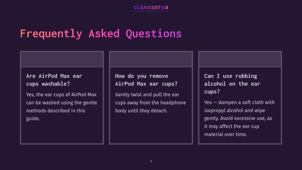 9 Frequently Asked Questions 18 Cleanestor Faq Slide: Are Airpods Max Ear Cups Washable? How To Remove Airpods Max Ear Cups? Can I Use Rubbing Alcohol On The Ear Cups?
