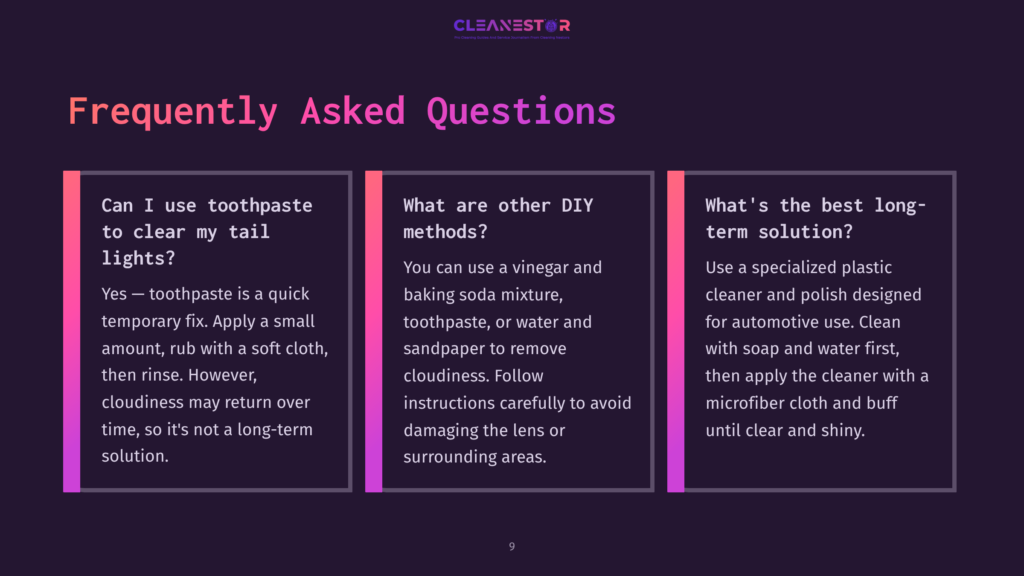 9 Frequently Asked Questions 22 Faq Image With Three Cards Asking About Cleaning Car Tail Lights. One Card Asks &Quot;Can I Use Toothpaste To Clear My Tail Lights?&Quot;, Another Asks &Quot;What Are Other Diy Methods?&Quot;, And The Third Asks &Quot;What'S The Best Long-Term Solution?&Quot;. The Cleanestor Logo Is At The Top.