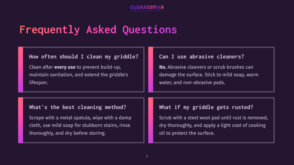 Cleanestor Frequently Asked Questions About Griddle Cleaning. Topics Include How Often To Clean, Best Cleaning Methods, Abrasive Cleaners, And Rust Removal.