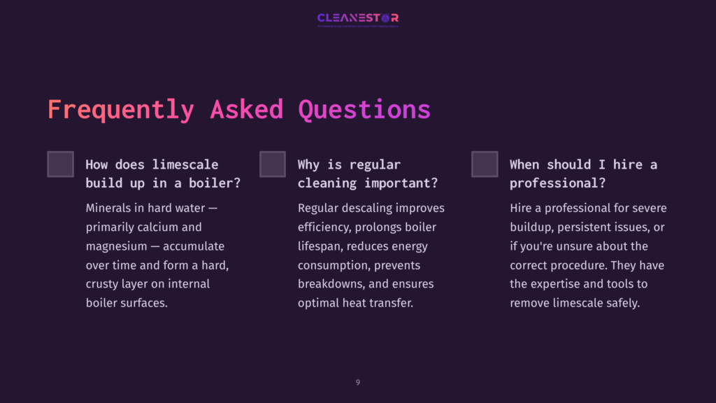 A Dark Purple Background With A Light Purple Gradient Features A Slide Titled &Quot;Frequently Asked Questions&Quot; With Three Columns Of Text. The Left Column Asks &Quot;How Does Limescale Build Up In A Boiler?&Quot; And Explains Minerals In Hard Water. The Middle Column Asks &Quot;Why Is Regular Cleaning Important?&Quot; And Mentions Efficiency And Lifespan. The Right Column Asks &Quot;When Should I Hire A Professional?&Quot; And Discusses Expertise And Safe Removal.