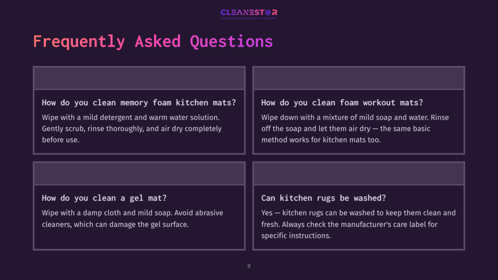 9 Frequently Asked Questions 75 Frequently Asked Questions About Cleaning Kitchen Mats: How To Clean Memory Foam Kitchen Mats, Foam Workout Mats, Gel Mats, And If Kitchen Rugs Can Be Washed.