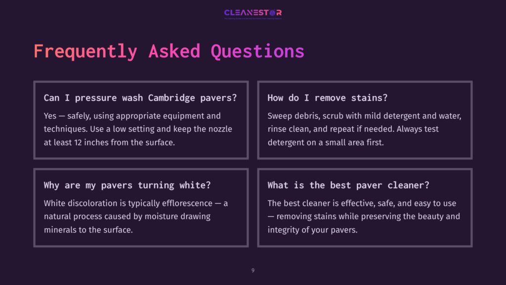 9 Frequently Asked Questions 91 Cleanestor Faq Slide: &Quot;Can I Pressure Wash Cambridge Pavers?&Quot;, &Quot;Why Are My Pavers Turning White?&Quot;, &Quot;How Do I Remove Stains?&Quot;, And &Quot;What Is The Best Paver Cleaner?