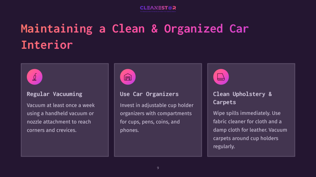 Maintaining A Clean &Amp; Organized Car Interior: Three Sections On Maintaining Car Interiors: Regular Vacuuming, Use Car Organizers, And Clean Upholstery &Amp; Carpets.