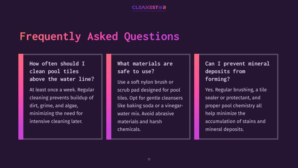 11 Frequently Asked Questions 17 Frequently Asked Questions About Pool Cleaning: How Often To Clean Pool Tiles, Safe Cleaning Materials, And Preventing Mineral Deposits.